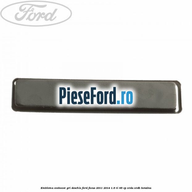 Emblema EcoBoost gri deschis Ford Focus 2011-2014 1.6 Ti 85 cp XTDA, XTDB benzina