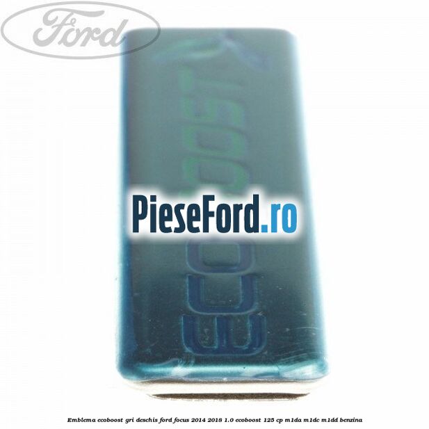 Emblema EcoBoost gri deschis Ford Focus 2014-2018 1.0 EcoBoost 125 cp M1DA, M1DC, M1DD benzina