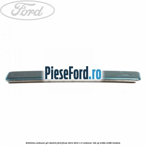 Emblema EcoBoost gri deschis Ford Focus 2014-2018 1.5 EcoBoost 182 cp M9DA, M9DB benzina