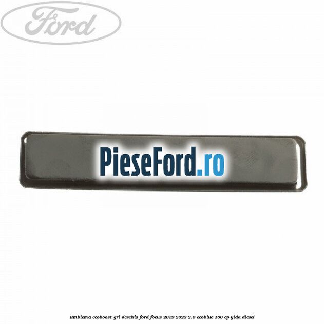 Emblema EcoBoost gri deschis Ford Focus 2019-2023 2.0 EcoBlue 150 cp Emblema EcoBoost gri deschis Ford Focus 2019-2023 2.0 EcoBlue 150 cp YLDA diesel