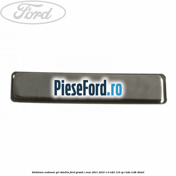 Emblema EcoBoost gri deschis Ford Grand C-Max 2011-2015 1.6 TDCi 115 cp T1DA, T1DB diesel