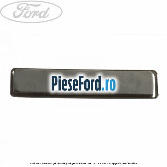 Emblema EcoBoost gri deschis Ford Grand C-Max 2011-2015 1.6 Ti 125 cp PNDA, PNDD benzina