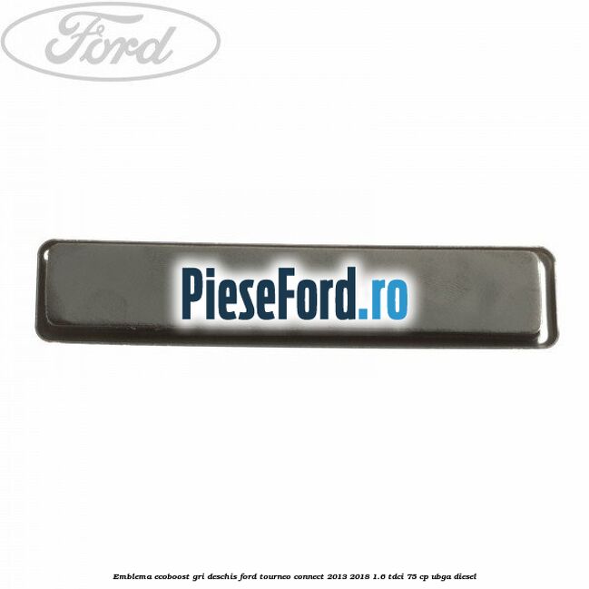 Emblema EcoBoost gri deschis Ford Tourneo Connect 2013-2018 1.6 TDCi 75 cp UBGA diesel