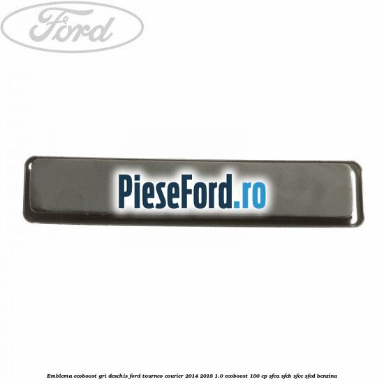 Emblema EcoBoost gri deschis Ford Tourneo Courier 2014-2018 1.0 EcoBoost 100 cp SFCA, SFCB, SFCC, SFCD benzina
