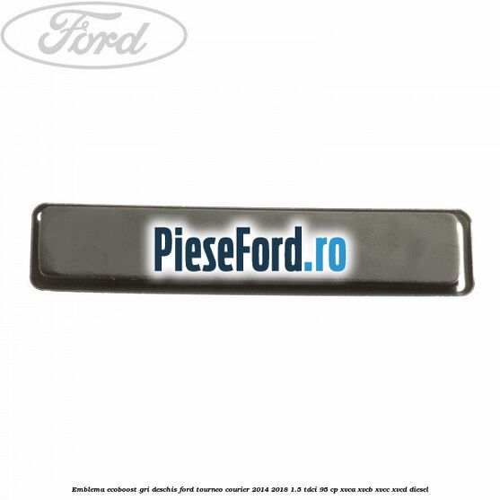 Emblema EcoBoost gri deschis Ford Tourneo Courier 2014-2018 1.5 TDCi 95 cp XVCA, XVCB, XVCC, XVCD diesel