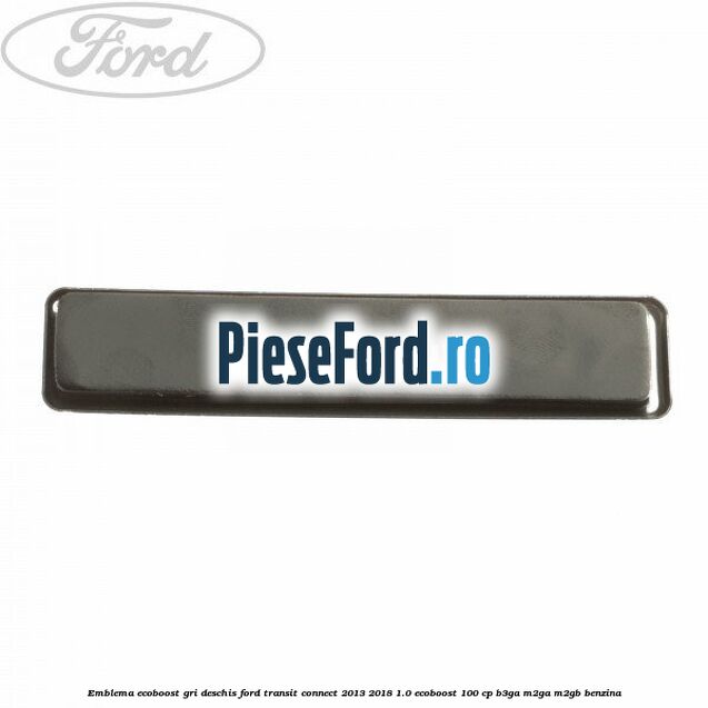 Emblema EcoBoost gri deschis Ford Transit Connect 2013-2018 1.0 EcoBoost 100 cp B3GA, M2GA, M2GB benzina