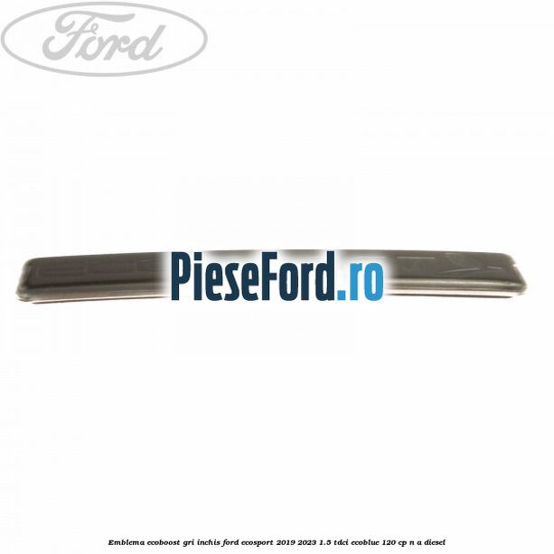 Emblema Ecoboost gri inchis Ford EcoSport 2019-2023 1.5 TDCi EcoBlue 120 cp n/a diesel