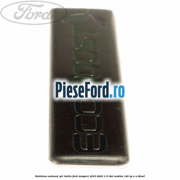 Emblema Ecoboost gri inchis Ford EcoSport 2019-2023 1.5 TDCi EcoBlue 120 cp n/a diesel