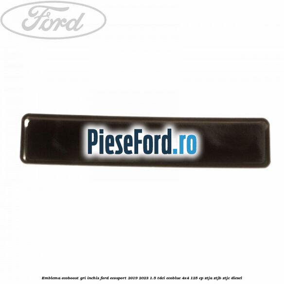 Emblema Ecoboost gri inchis Ford EcoSport 2019-2023 1.5 TDCi EcoBlue 4x4 125 cp ZTJA, ZTJB, ZTJC diesel