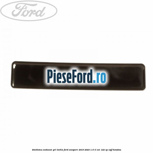 Emblema Ecoboost gri inchis Ford EcoSport 2019-2023 1.5 Ti-VCT 122 cp XZJF benzina