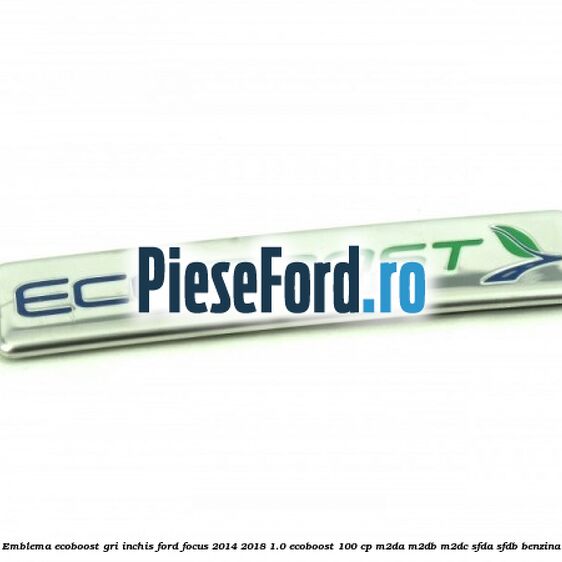 Emblema Ecoboost gri inchis Ford Focus 2014-2018 1.0 EcoBoost 100 cp M2DA, M2DB, M2DC, SFDA, SFDB benzina
