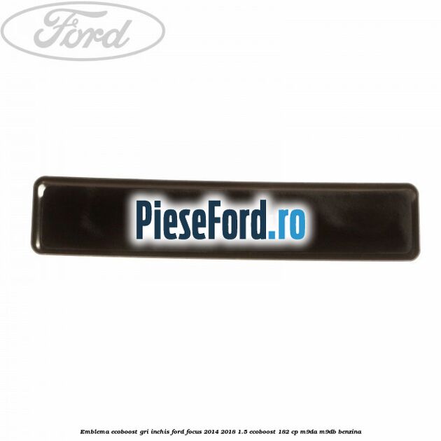 Emblema Ecoboost gri inchis Ford Focus 2014-2018 1.5 EcoBoost 182 cp M9DA, M9DB benzina