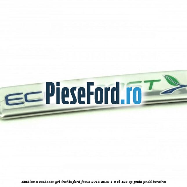 Emblema Ecoboost gri inchis Ford Focus 2014-2018 1.6 Ti 125 cp PNDA, PNDD benzina