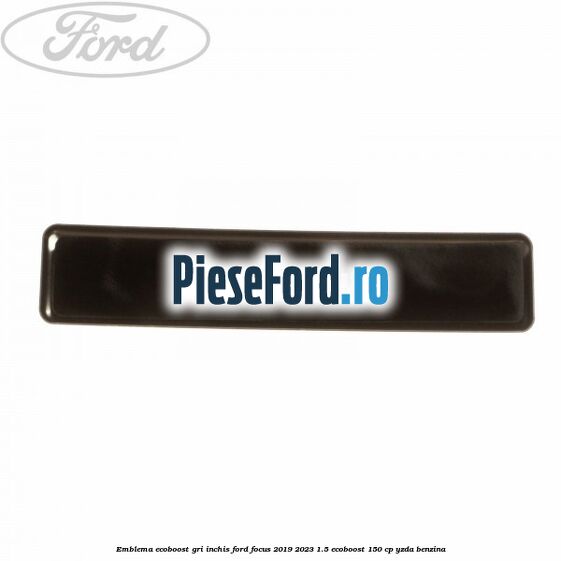 Emblema Ecoboost gri inchis Ford Focus 2019-2023 1.5 EcoBoost 150 cp YZDA benzina