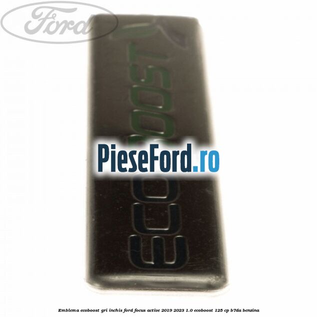 Emblema Ecoboost gri inchis Ford Focus Active 2019-2023 1.0 EcoBoost 125 cp Emblema Ecoboost gri inchis Ford Focus Active 2019-2023 1.0 EcoBoost 125 cp B7DA benzina