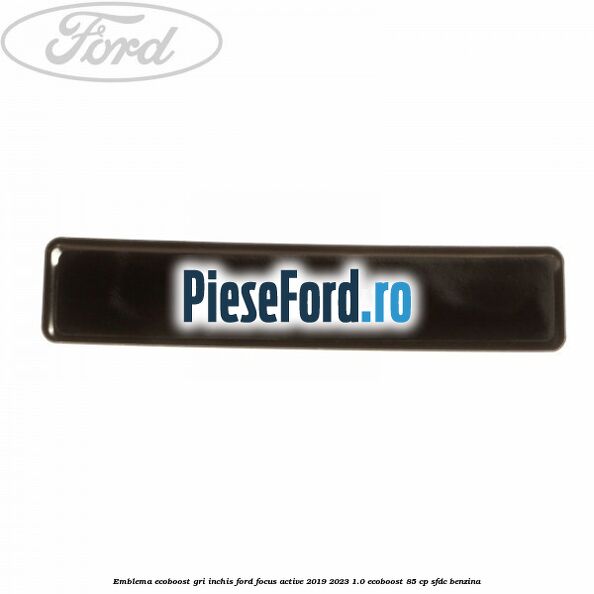 Emblema Ecoboost gri inchis Ford Focus Active 2019-2023 1.0 EcoBoost 85 cp SFDC benzina