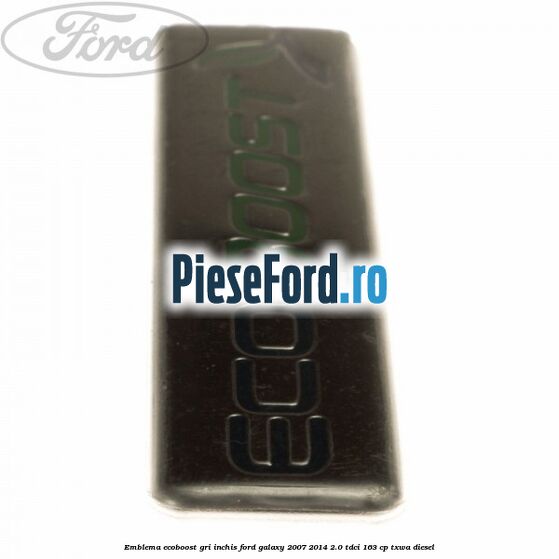 Emblema Ecoboost gri inchis Ford Galaxy 2007-2014 2.0 TDCi 163 cp TXWA diesel