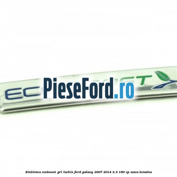 Emblema Ecoboost gri inchis Ford Galaxy 2007-2014 2.3 160 cp Emblema Ecoboost gri inchis Ford Galaxy 2007-2014 2.3 160 cp SEWA benzina