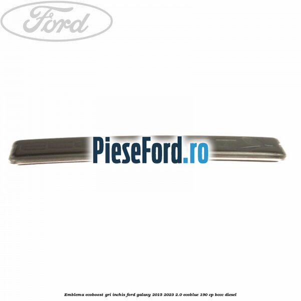 Emblema Ecoboost gri inchis Ford Galaxy 2015-2023 2.0 EcoBlue 190 cp BCCC diesel