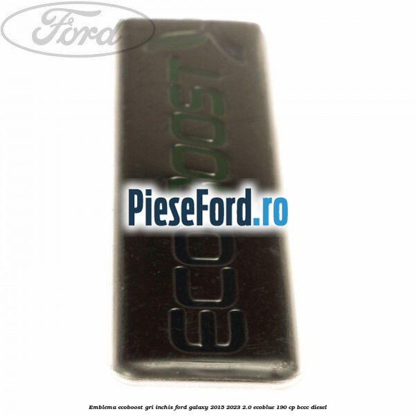 Emblema Ecoboost gri inchis Ford Galaxy 2015-2023 2.0 EcoBlue 190 cp BCCC diesel