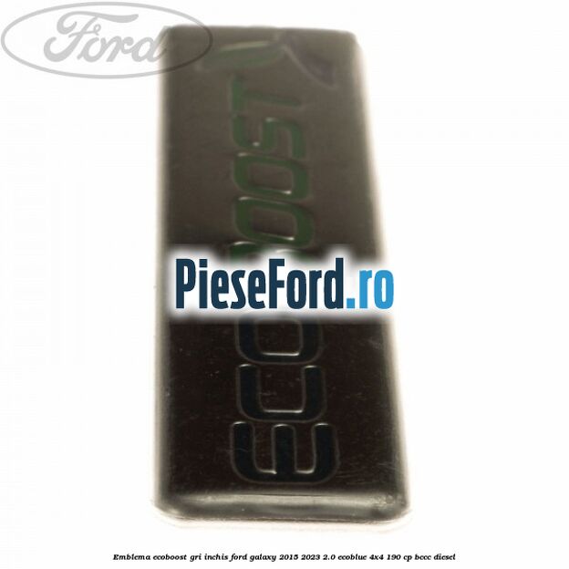 Emblema Ecoboost gri inchis Ford Galaxy 2015-2023 2.0 EcoBlue 4x4 190 cp BCCC diesel