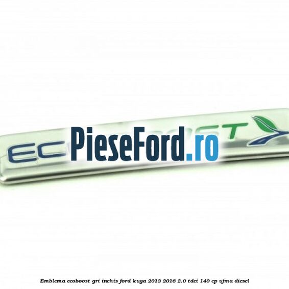 Emblema Ecoboost gri inchis Ford Kuga 2013-2016 2.0 TDCi 140 cp UFMA diesel