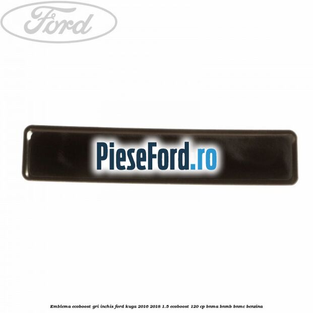Emblema Ecoboost gri inchis Ford Kuga 2016-2018 1.5 EcoBoost 120 cp BNMA, BNMB, BNMC benzina