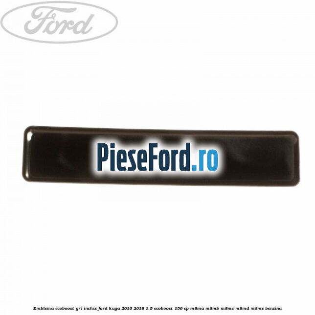 Emblema Ecoboost gri inchis Ford Kuga 2016-2018 1.5 EcoBoost 150 cp M8MA, M8MB, M8MC, M8MD, M8ME benzina
