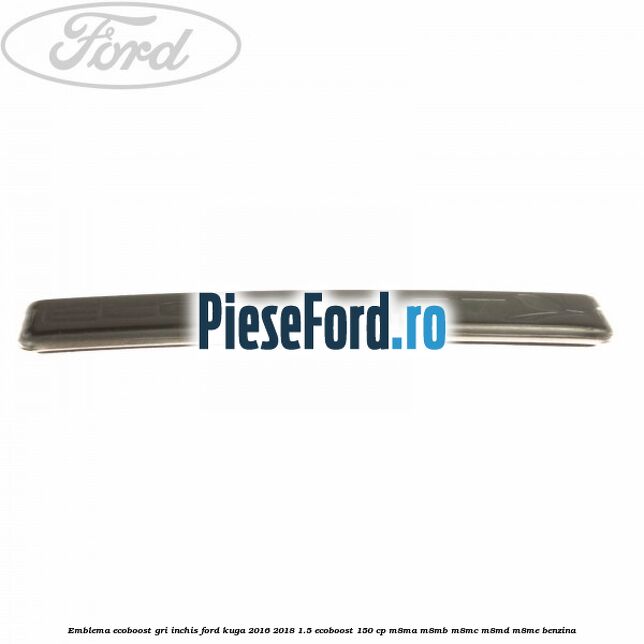 Emblema Ecoboost gri inchis Ford Kuga 2016-2018 1.5 EcoBoost 150 cp M8MA, M8MB, M8MC, M8MD, M8ME benzina