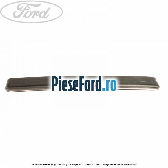 Emblema Ecoboost gri inchis Ford Kuga 2016-2018 2.0 TDCi 120 cp XRMA, XRMB, XRMC diesel