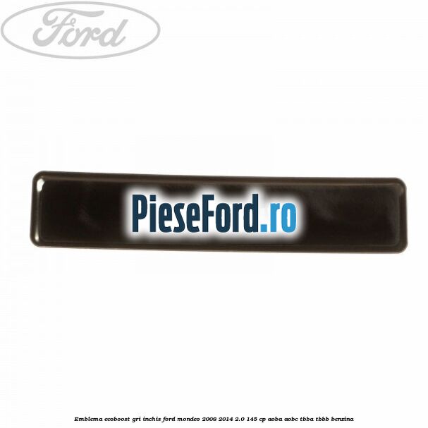 Emblema Ecoboost gri inchis Ford Mondeo 2008-2014 2.0 145 cp AOBA, AOBC, TBBA, TBBB benzina