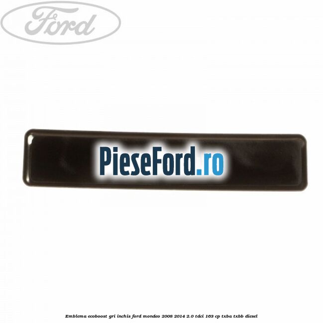 Emblema Ecoboost gri inchis Ford Mondeo 2008-2014 2.0 TDCi 163 cp TXBA, TXBB diesel
