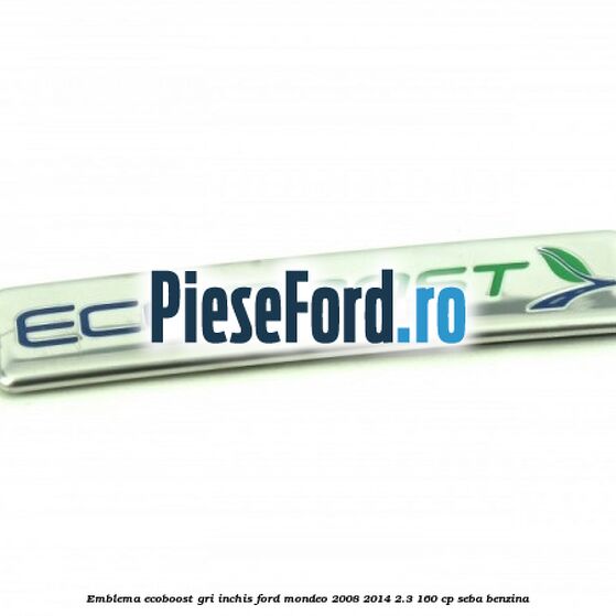 Emblema Ecoboost gri inchis Ford Mondeo 2008-2014 2.3 160 cp Emblema Ecoboost gri inchis Ford Mondeo 2008-2014 2.3 160 cp SEBA benzina