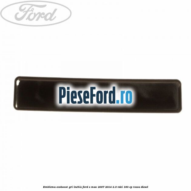Emblema Ecoboost gri inchis Ford S-Max 2007-2014 2.0 TDCi 163 cp TXWA diesel