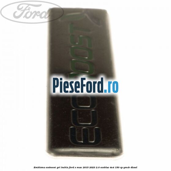 Emblema Ecoboost gri inchis Ford S-Max 2015-2023 2.0 EcoBlue 4x4 150 cp YMCB diesel