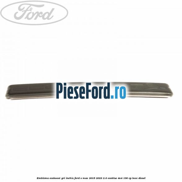 Emblema Ecoboost gri inchis Ford S-Max 2015-2023 2.0 EcoBlue 4x4 190 cp BCCC diesel