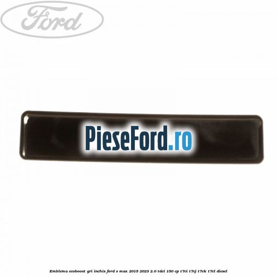 Emblema Ecoboost gri inchis Ford S-Max 2015-2023 2.0 TDCi 150 cp T7CI, T7CJ, T7CK, T7CL diesel