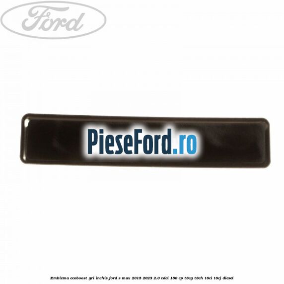 Emblema Ecoboost gri inchis Ford S-Max 2015-2023 2.0 TDCi 180 cp T8CG, T8CH, T8CI, T8CJ diesel
