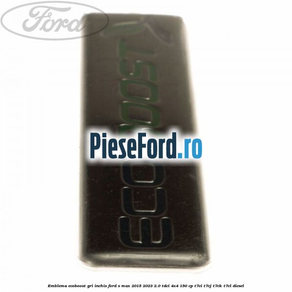 Emblema Ecoboost gri inchis Ford S-Max 2015-2023 2.0 TDCi 4x4 150 cp T7CI, T7CJ, T7CK, T7CL diesel