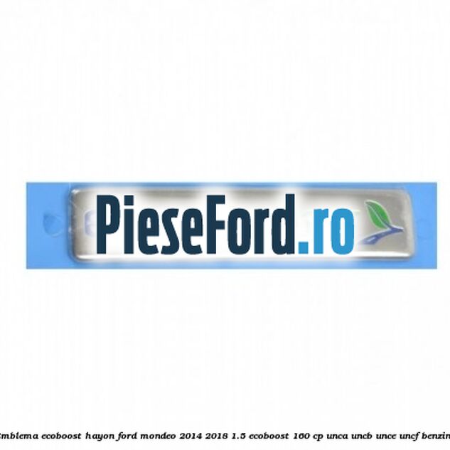 Emblema Ecoboost hayon Ford Mondeo 2014-2018 1.5 EcoBoost 160 cp UNCA, UNCB, UNCE, UNCF benzina