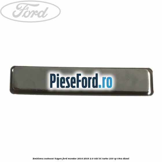 Emblema Ecoboost hayon Ford Mondeo 2014-2018 2.0 TDCi Bi-Turbo 210 cp T9CA diesel