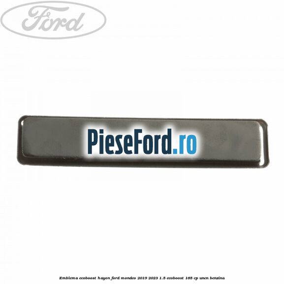 Emblema Ecoboost hayon Ford Mondeo 2019-2023 1.5 EcoBoost 165 cp Emblema Ecoboost hayon Ford Mondeo 2019-2023 1.5 EcoBoost 165 cp UNCN benzina