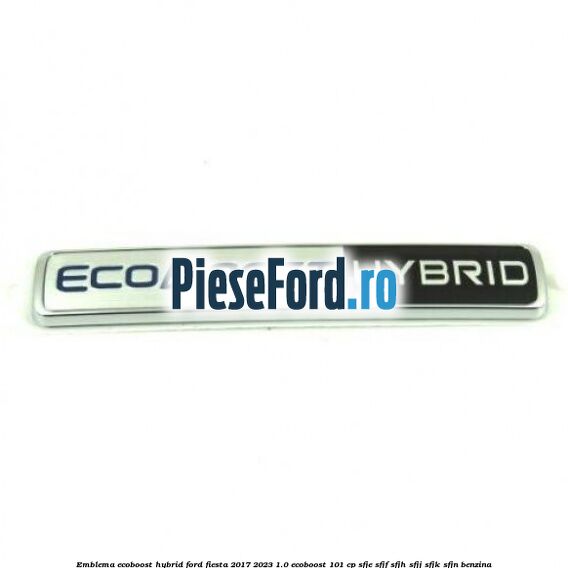 Emblema EcoBoost Hybrid Ford Fiesta 2017-2023 1.0 EcoBoost 101 cp SFJE, SFJF, SFJH, SFJJ, SFJK, SFJN benzina