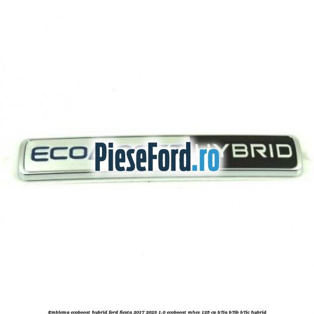Emblema EcoBoost Hybrid Ford Fiesta 2017-2023 1.0 EcoBoost mHEV 125 cp B7JA, B7JB, B7JC Hybrid