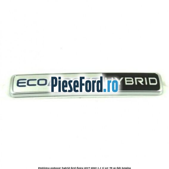 Emblema EcoBoost Hybrid Ford Fiesta 2017-2023 1.1 Ti-VCT 75 cp FSJB benzina