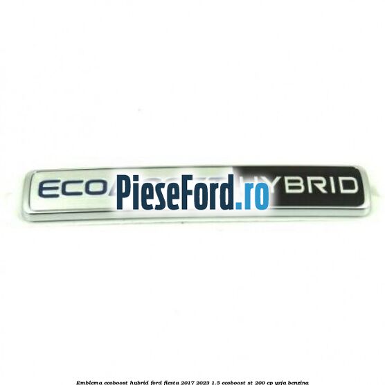 Emblema EcoBoost Hybrid Ford Fiesta 2017-2023 1.5 EcoBoost ST 200 cp Emblema EcoBoost Hybrid Ford Fiesta 2017-2023 1.5 EcoBoost ST 200 cp YZJA benzina