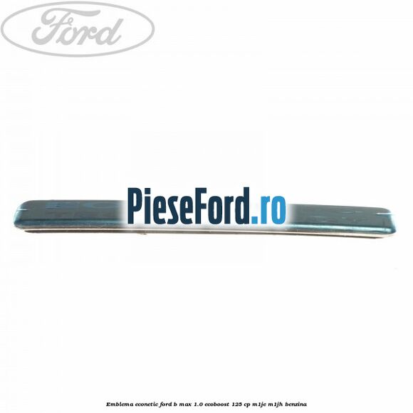 Emblema Econetic Ford B-Max 1.0 EcoBoost 125 cp M1JE, M1JH benzina