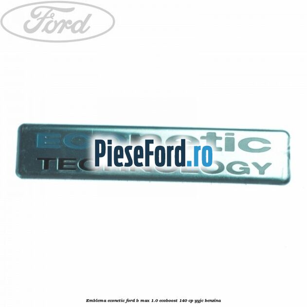 Emblema Econetic Ford B-Max 1.0 EcoBoost 140 cp YYJC benzina