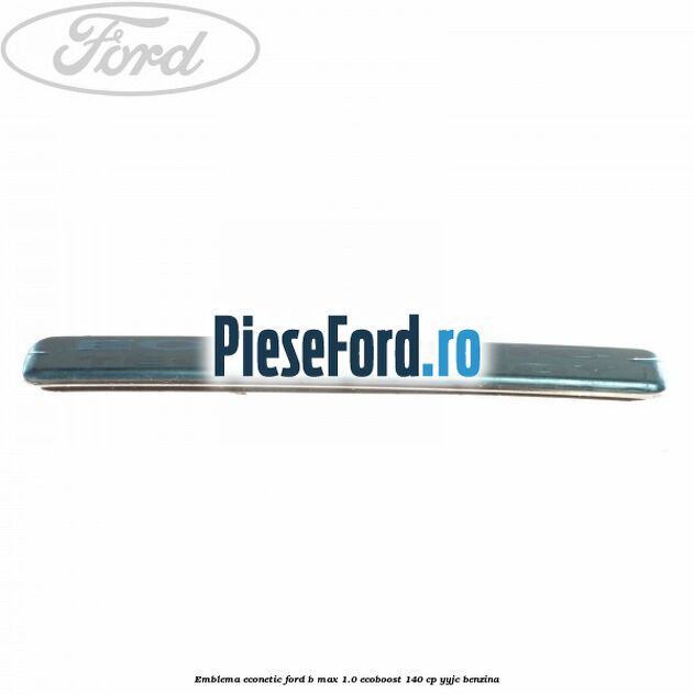 Emblema Econetic Ford B-Max 1.0 EcoBoost 140 cp YYJC benzina