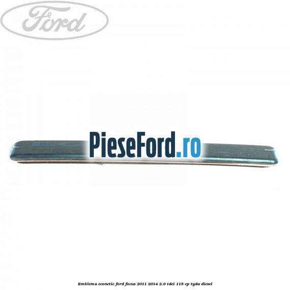 Emblema Econetic Ford Focus 2011-2014 2.0 TDCi 115 cp Emblema Econetic Ford Focus 2011-2014 2.0 TDCi 115 cp TYDA diesel
